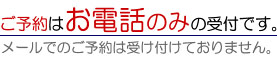 ご予約はお電話のみの受付です。